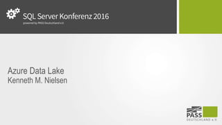 Azure Data Lake
Kenneth M. Nielsen
 