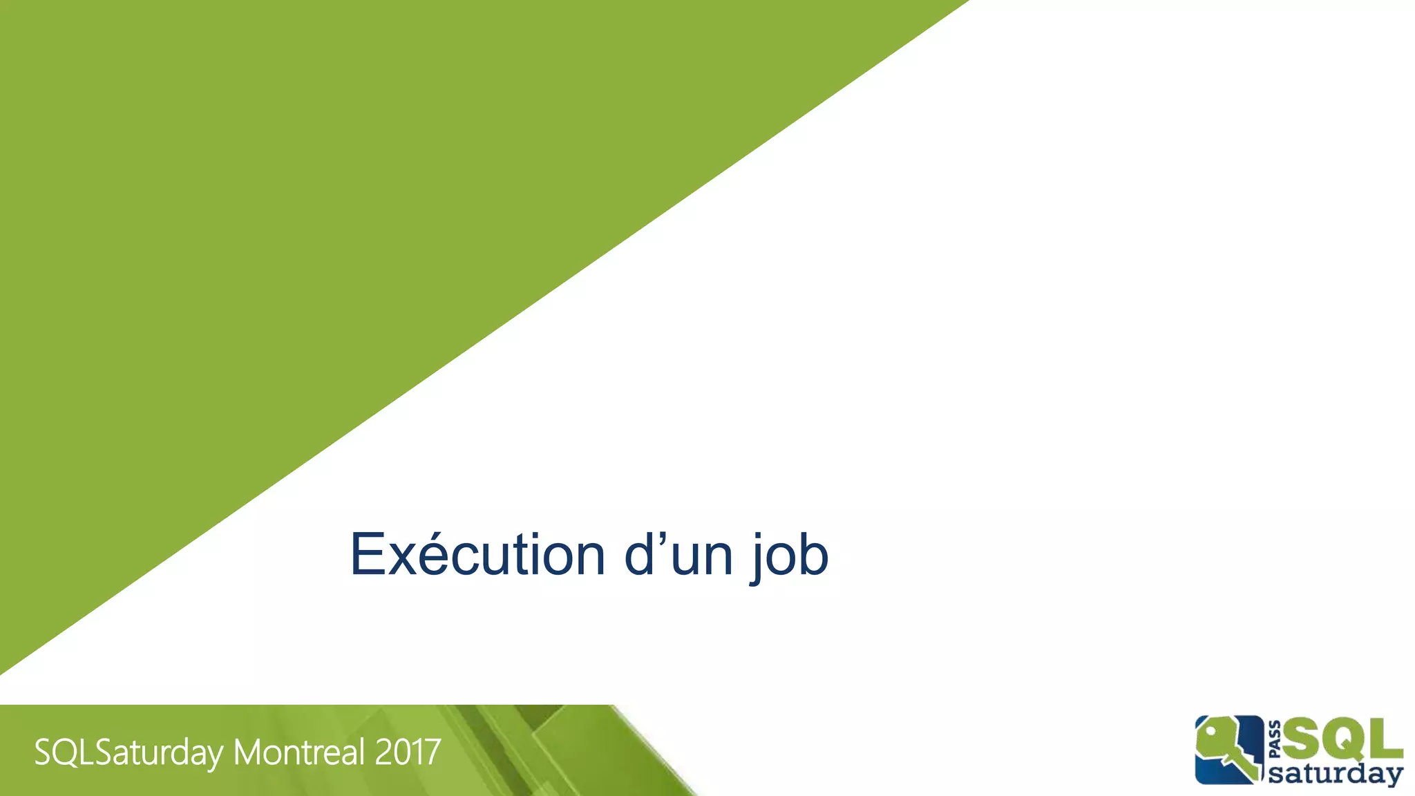 SQLSaturday Montreal 2017
Exécution d’un job
 