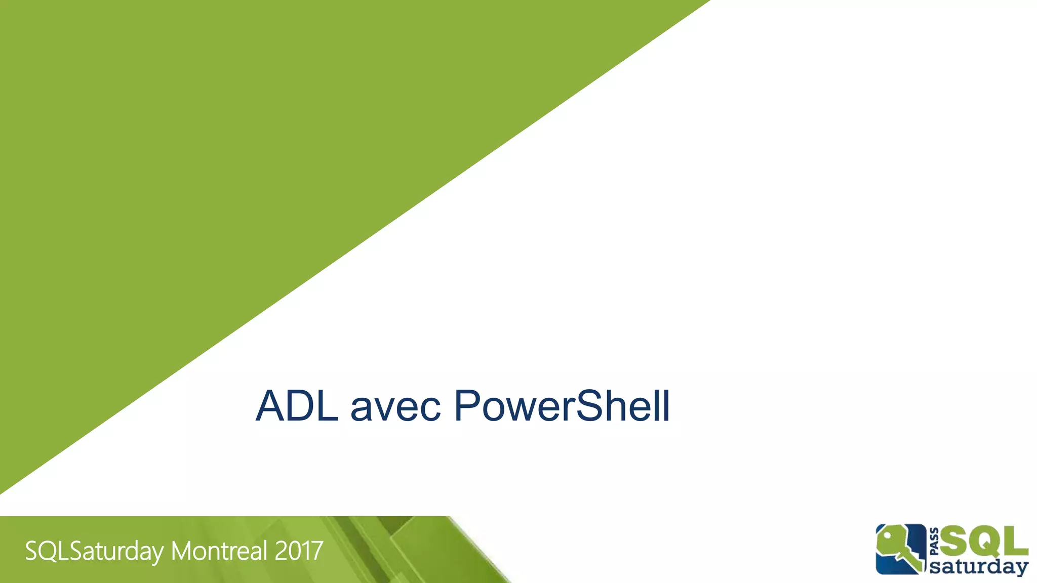 SQLSaturday Montreal 2017
ADL avec PowerShell
 