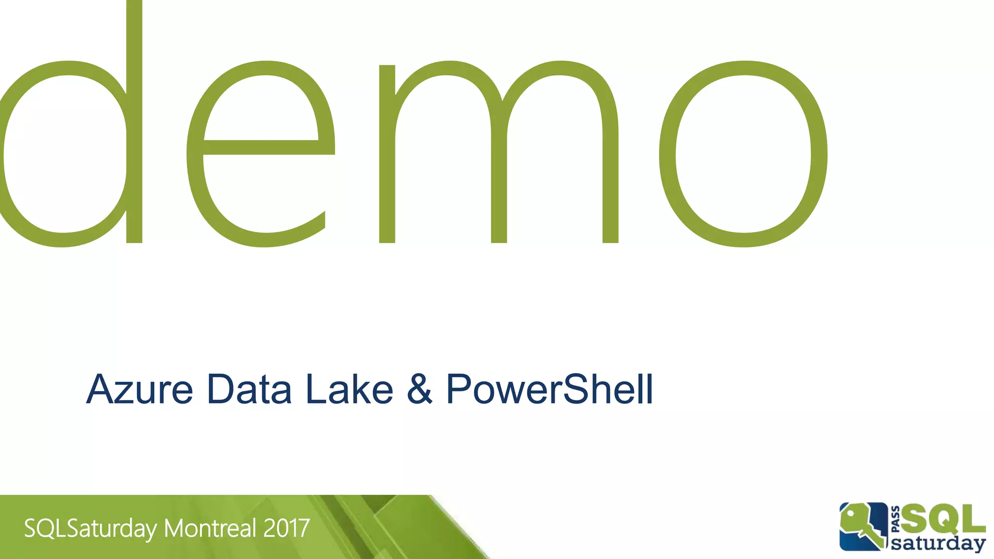 SQLSaturday Montreal 2017
Azure Data Lake & PowerShell
 