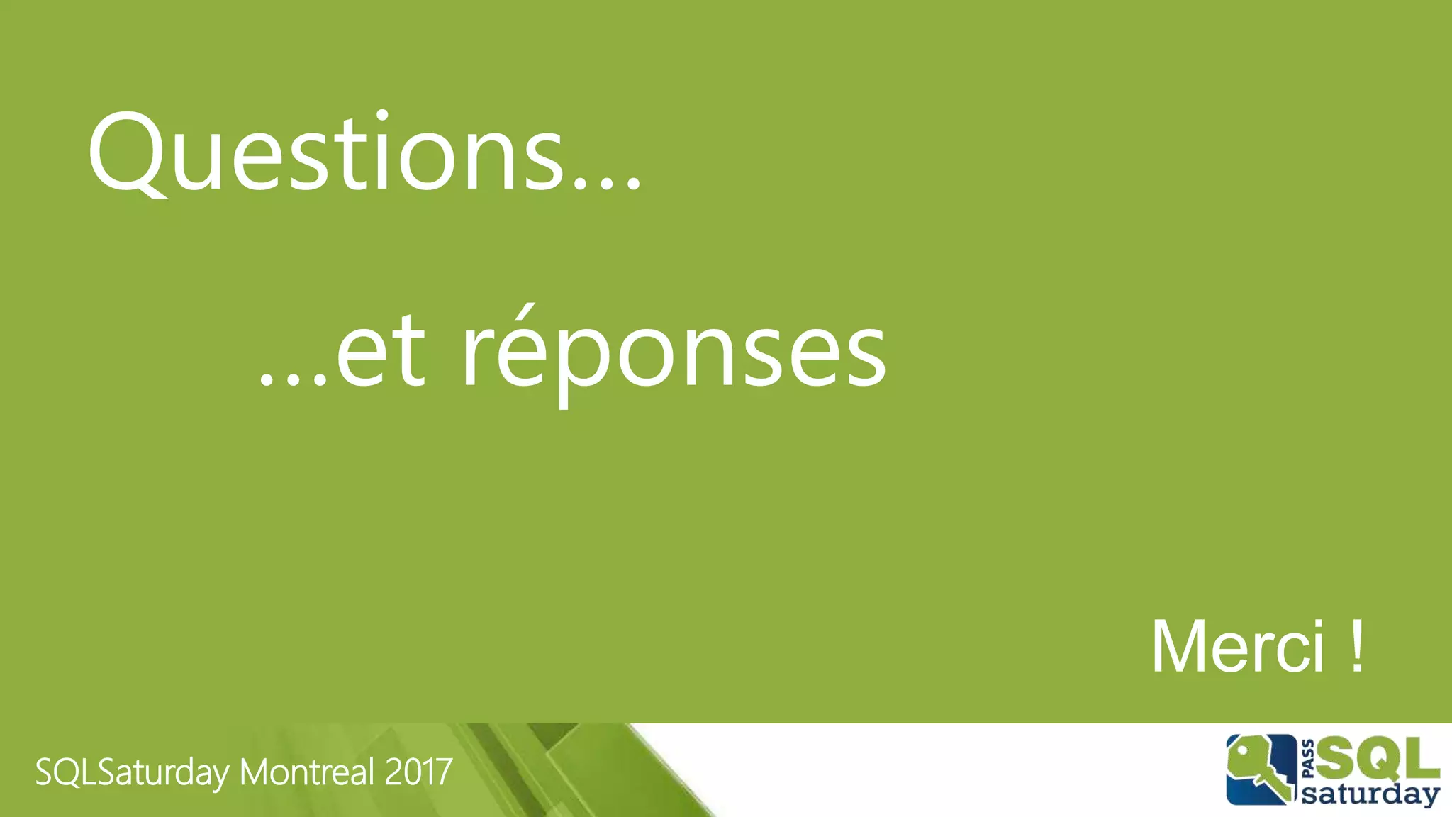 SQLSaturday Montreal 2017
Merci !
Questions…
…et réponses
 