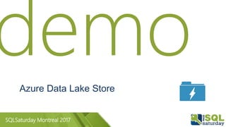 SQLSaturday Montreal 2017
Azure Data Lake Store
 