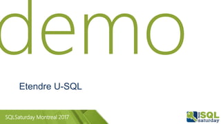 SQLSaturday Montreal 2017
Etendre U-SQL
 