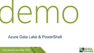 SQLSaturday Montreal 2017
Azure Data Lake & PowerShell
 