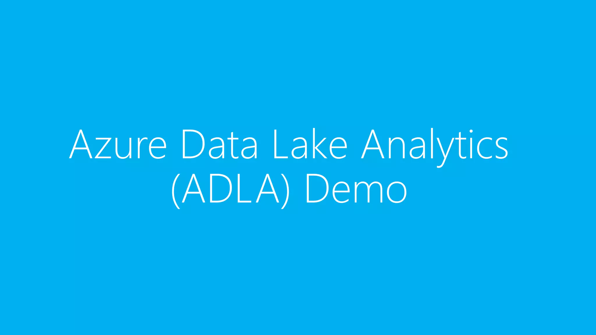 Azure Data Lake Analytics
(ADLA) Demo
 