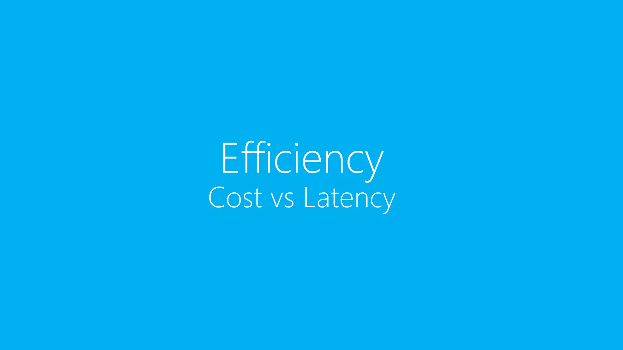 Efficiency
Cost vs Latency
 