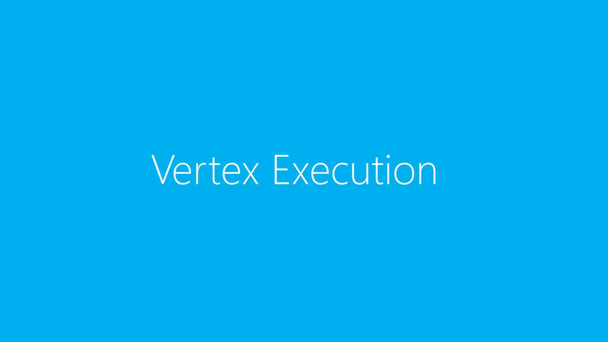 Vertex Execution
 