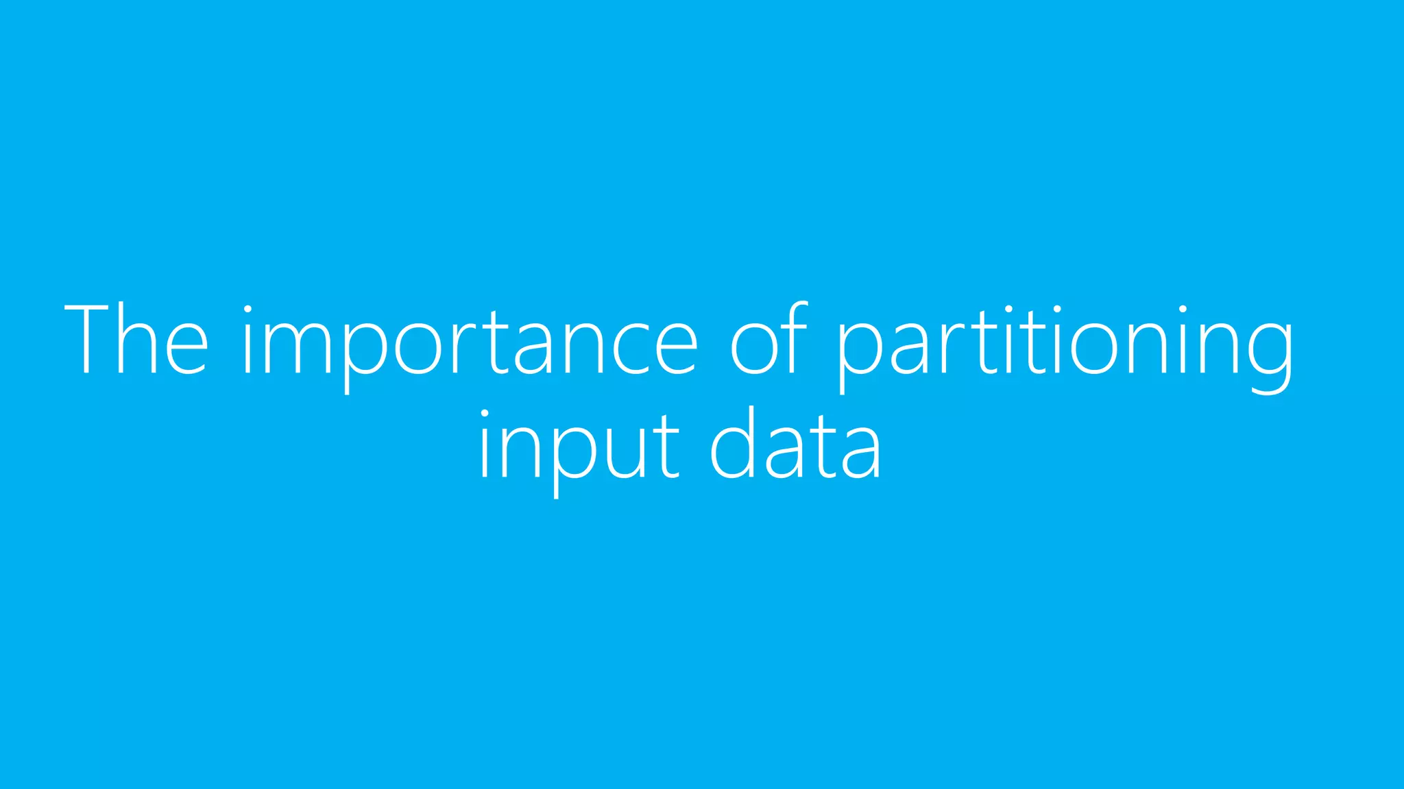 The importance of partitioning
input data
 
