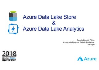 Azure Data Lake Store
&
Azure Data Lake Analytics
Sergio Zenatti Filho,
Associate Director Data & Analytics,
Satalyst
 