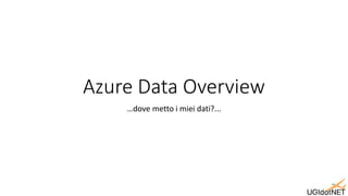 Azure Data Overview
…dove metto i miei dati?...
 