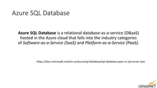 Azure SQL Database
Azure SQL Database is a relational database-as-a-service (DBaaS)
hosted in the Azure cloud that falls i...