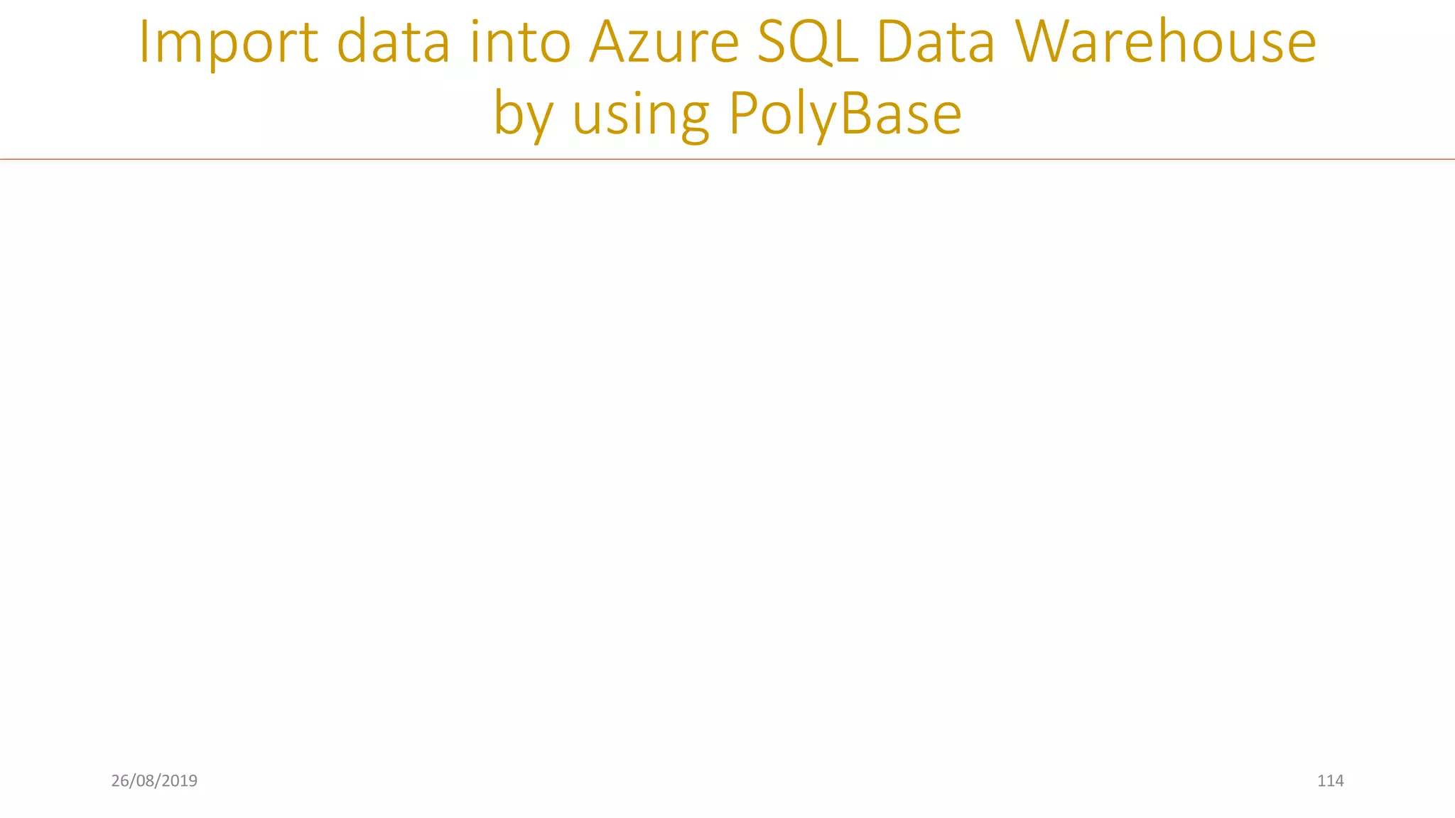 26/08/2019 114
Import data into Azure SQL Data Warehouse
by using PolyBase
 