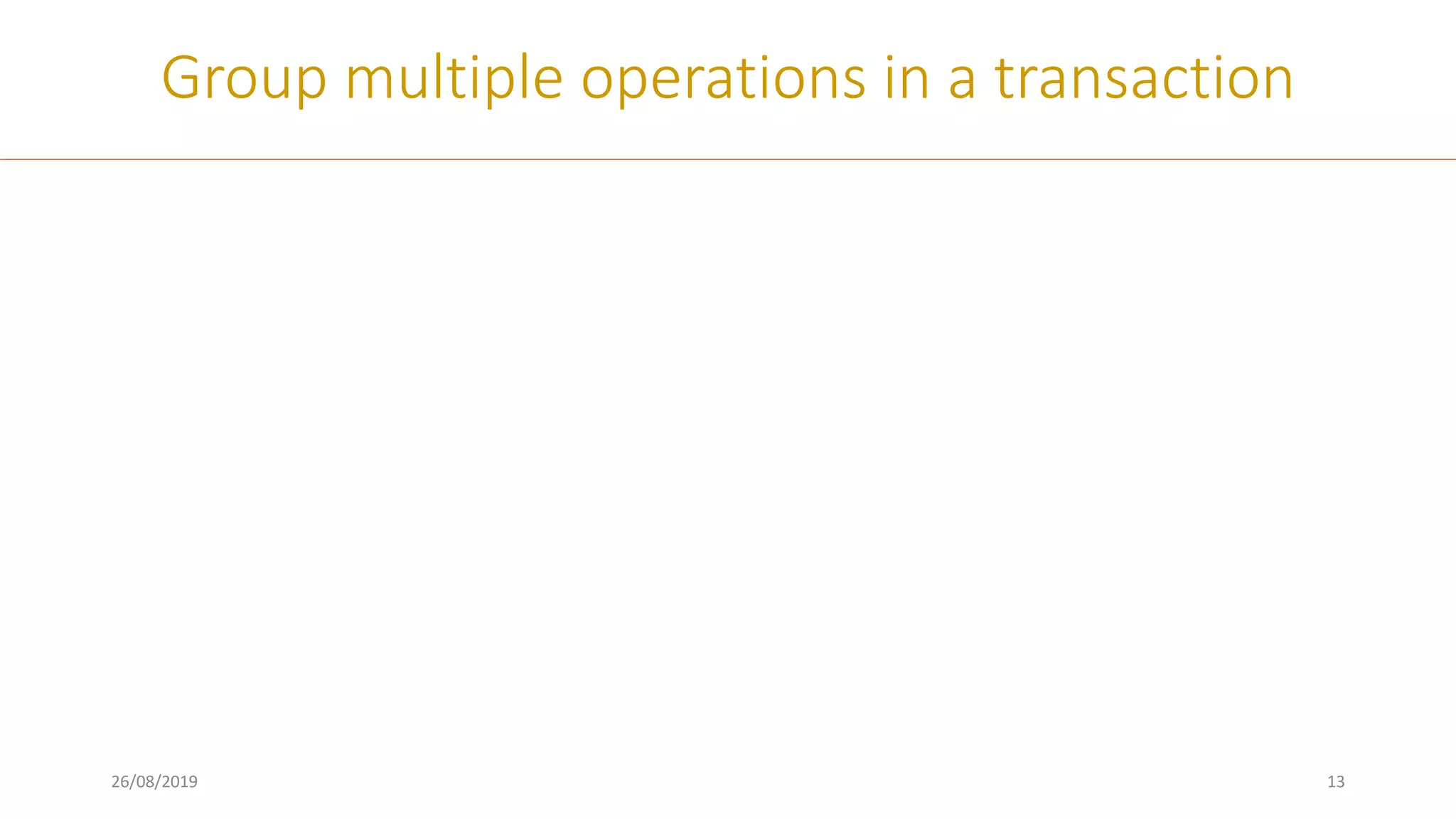 26/08/2019 13
Group multiple operations in a transaction
 