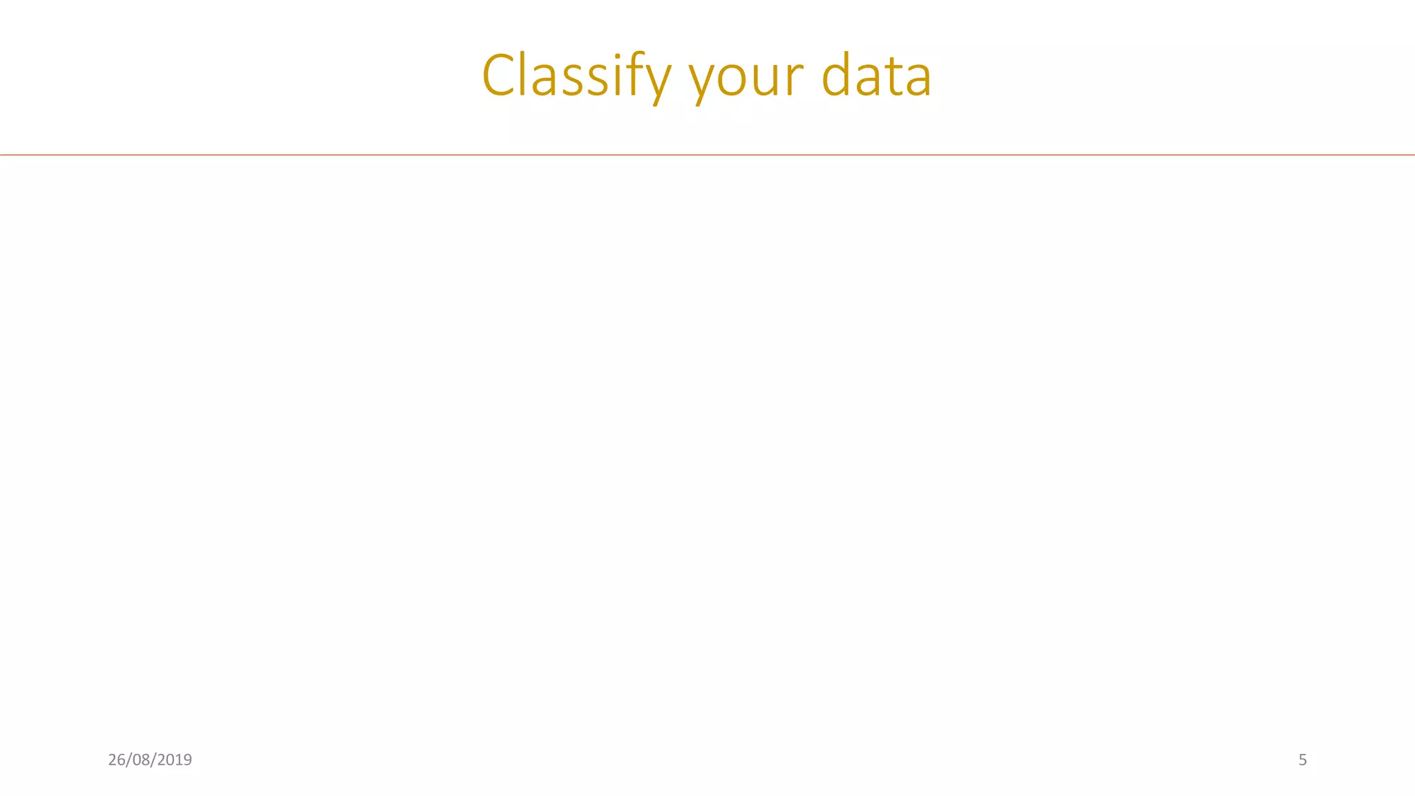 26/08/2019 5
Classify your data
 