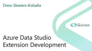 Azure Data Studio
Extension Development
Drew Skwiers-Koballa
 