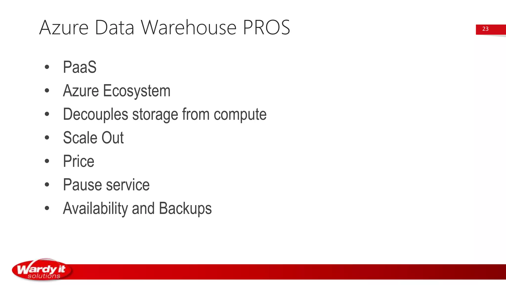 • PaaS
• Azure Ecosystem
• Decouples storage from compute
• Scale Out
• Price
• Pause service
• Availability and Backups
Azure Data Warehouse PROS 23
 