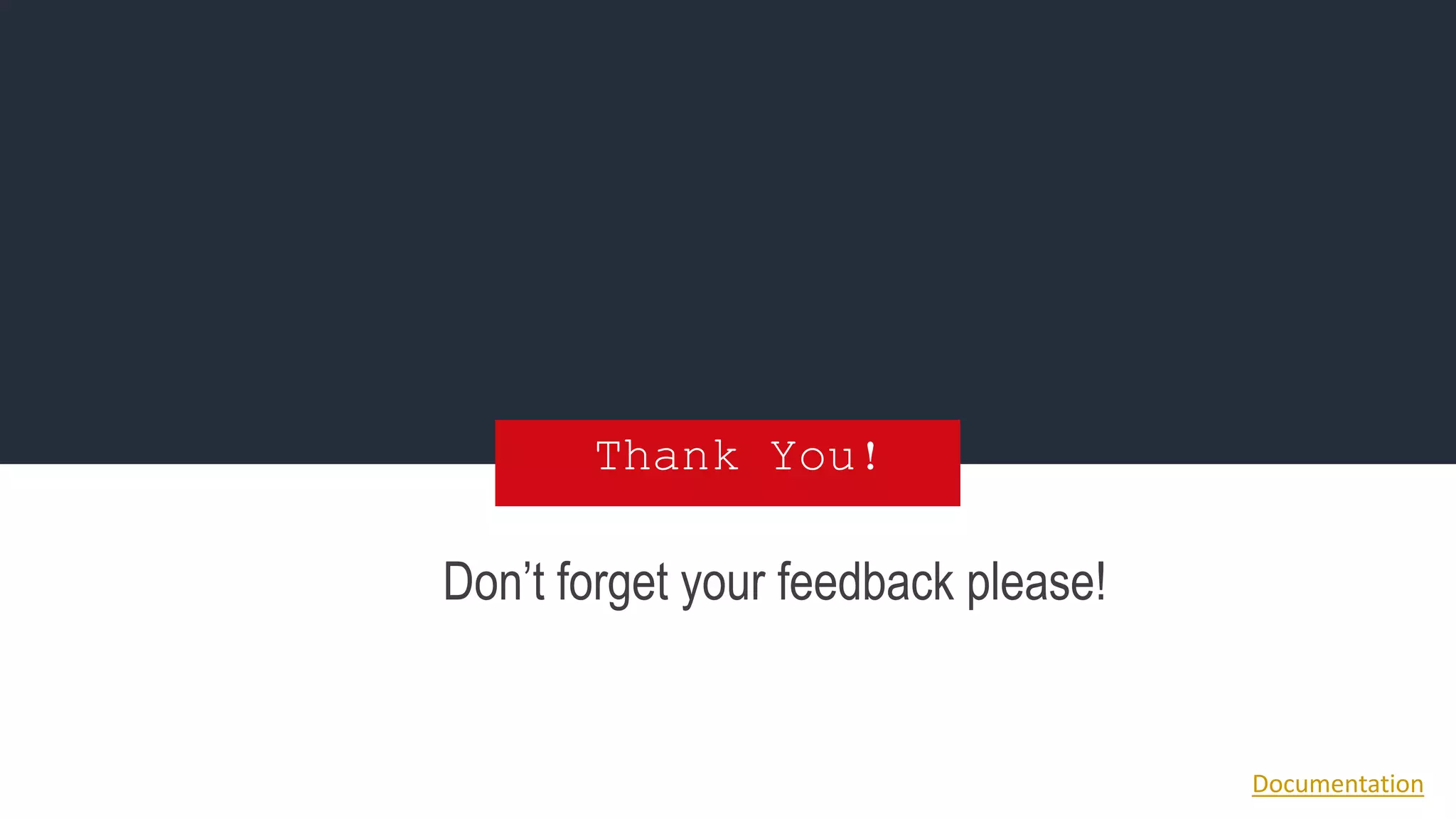 Thank You!
Don’t forget your feedback please!
Documentation
 