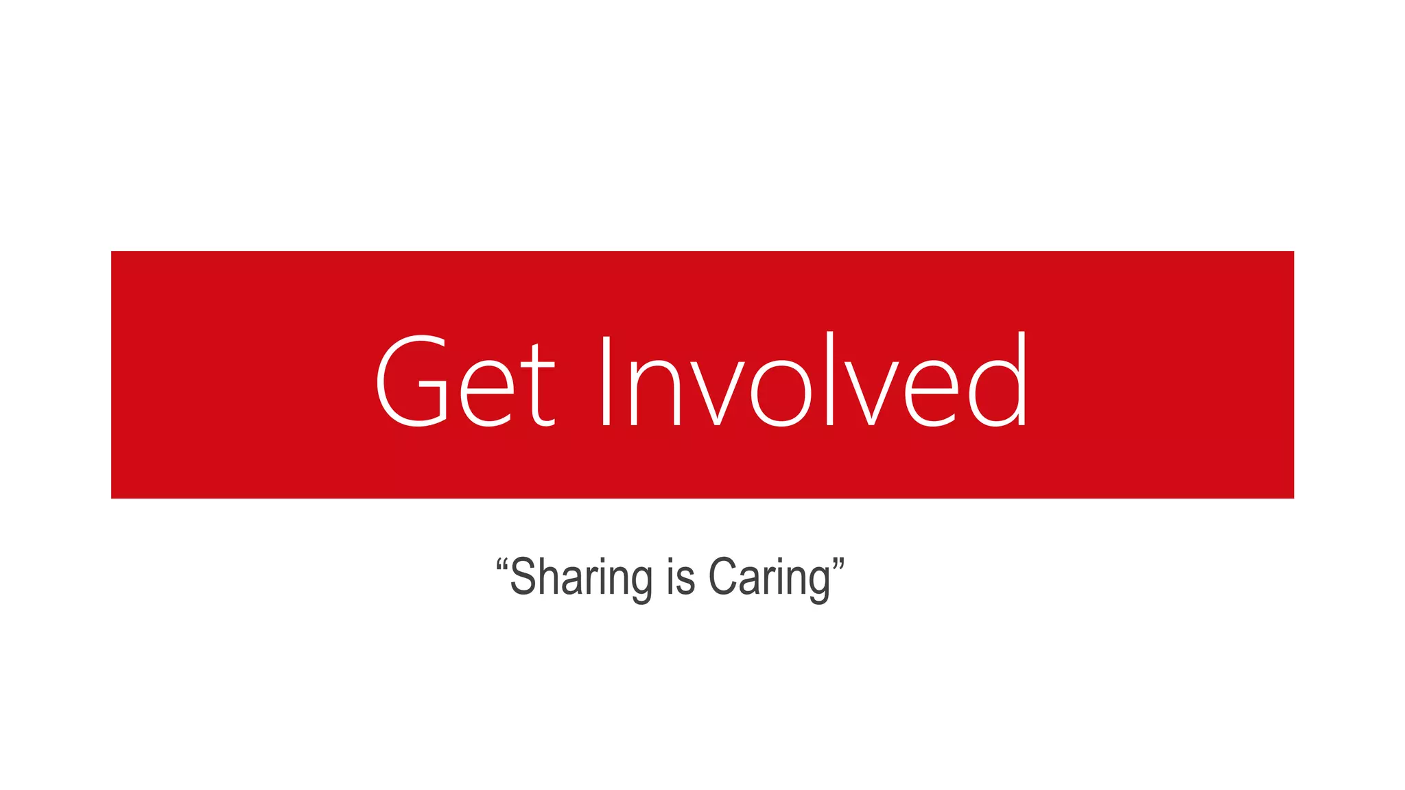 Get Involved
“Sharing is Caring”
 