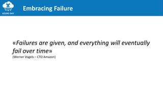 Embracing Failure
«Failures are given, and everything will eventually
fail over time»
(Werner Vogels – CTO Amazon)
 