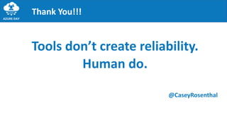 Tools don’t create reliability.
Human do.
@CaseyRosenthal
Thank You!!!
 