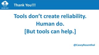 Tools don’t create reliability.
Human do.
[But tools can help.]
@CaseyRosenthal
Thank You!!!
 