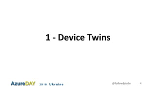 2018 Ukraine
1 - Device Twins
@FollowEstelle 4
 