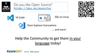 2018 Ukraine
Help the Community to get them in your
language today!
VS Code SQL on Linux
Team Explorer Everywhere
… and more!
Do you like Open Source?
https://aka.ms/msossloc
 