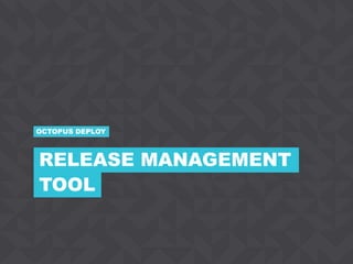 19CONFIDENTIAL
TOOL
OCTOPUS DEPLOY
RELEASE MANAGEMENT
 