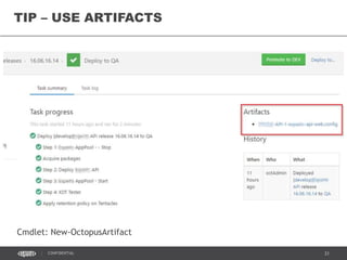 31CONFIDENTIAL
TIP – USE ARTIFACTS
Cmdlet: New-OctopusArtifact
 