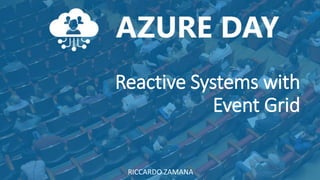 Reactive Systems with
Event Grid
RICCARDO ZAMANA
 