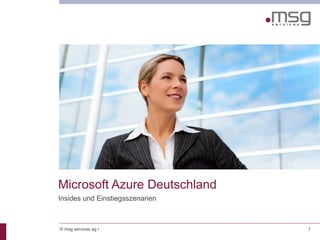 Microsoft Azure Deutschland
Insides und Einstiegsszenarien
1© msg services ag •
 
