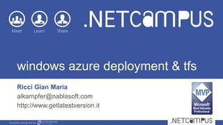 windows azure deployment & tfs
Ricci Gian Maria
alkampfer@nablasoft.com
http://www.getlatestversion.it
Template designed by

 