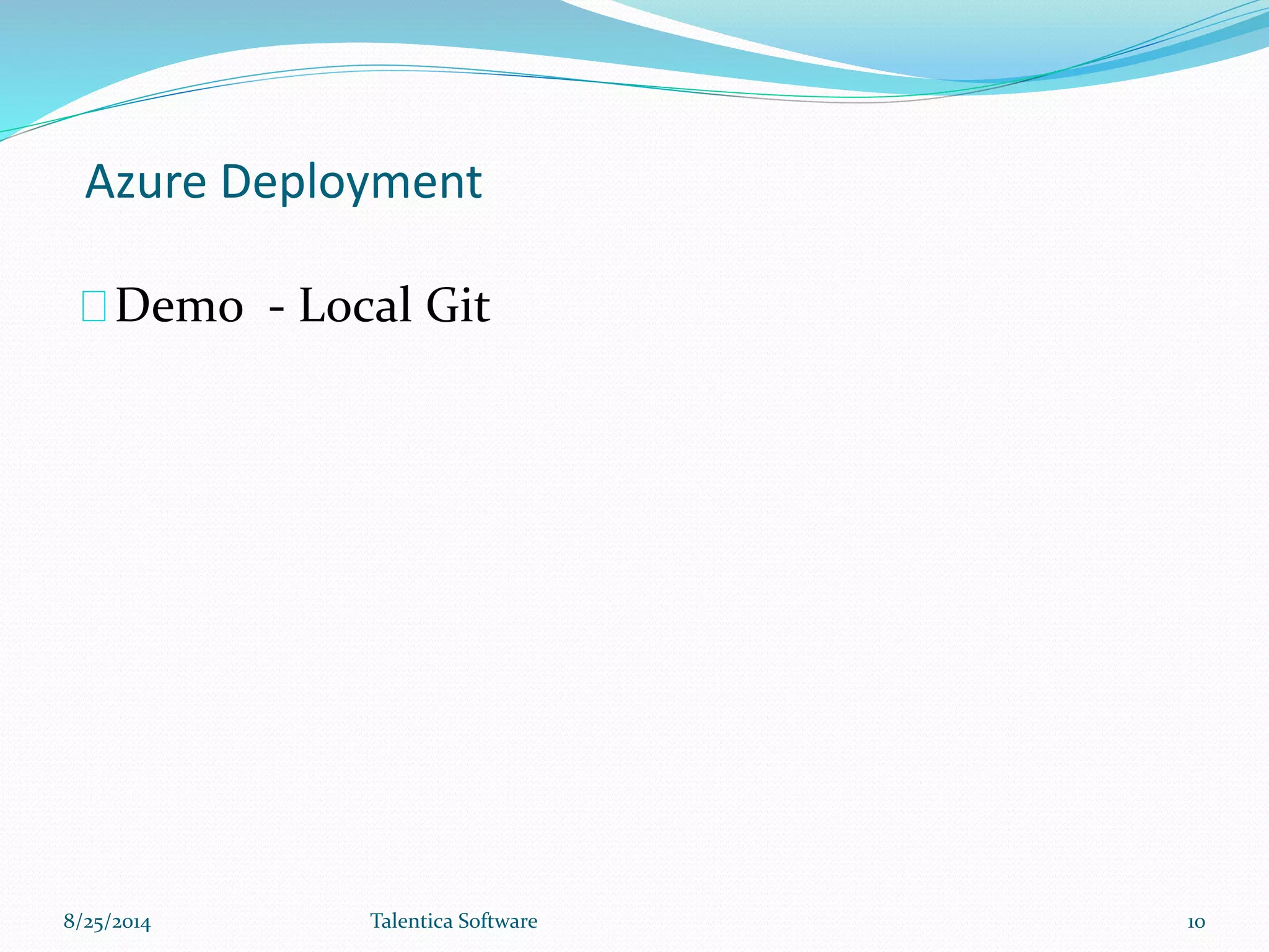 Azure Deployment
8/25/2014 Talentica Software 10
Demo - Local Git
 