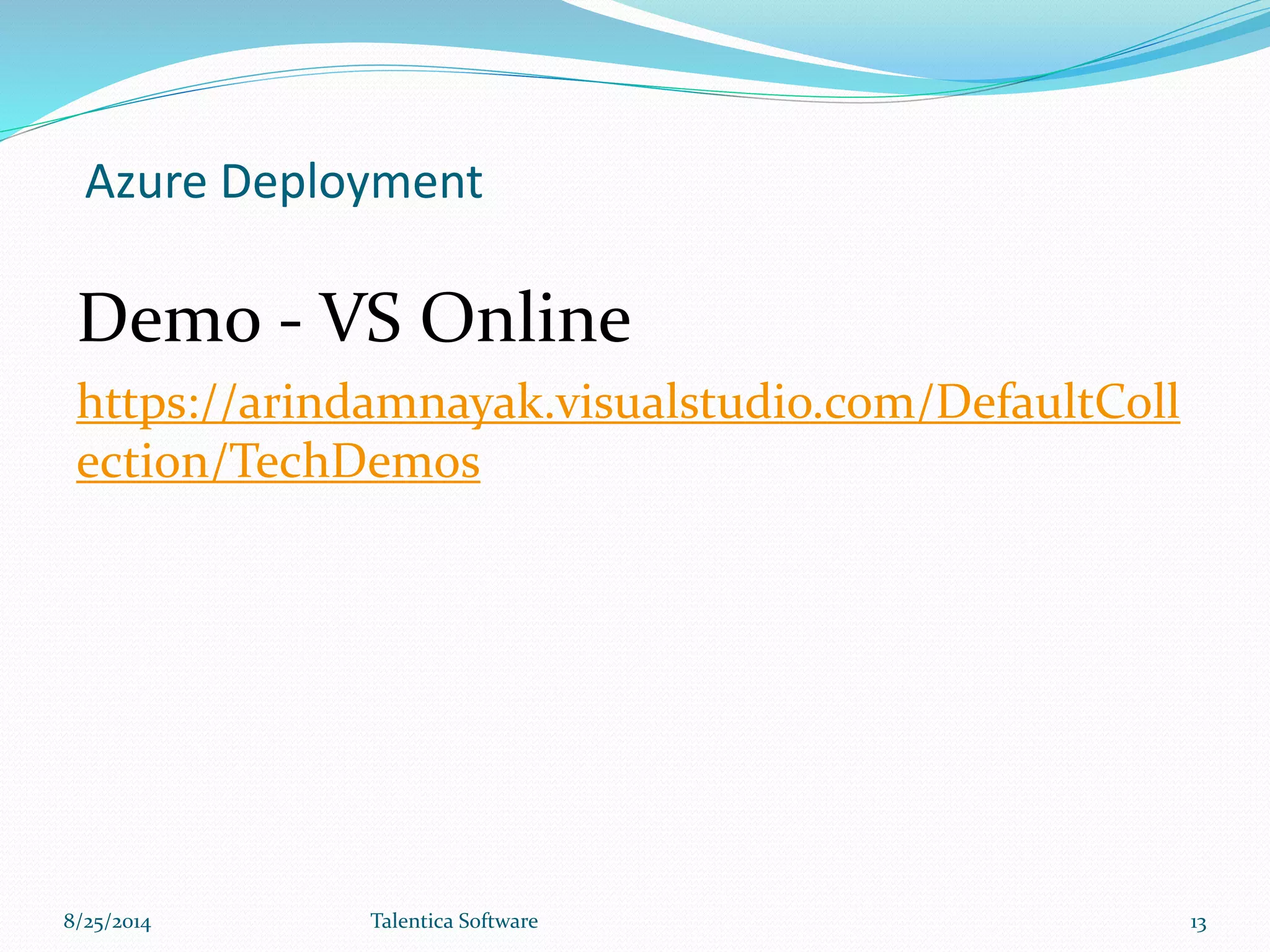 Azure Deployment
Demo - VS Online
https://arindamnayak.visualstudio.com/DefaultColl
ection/TechDemos
8/25/2014 Talentica Software 13
 