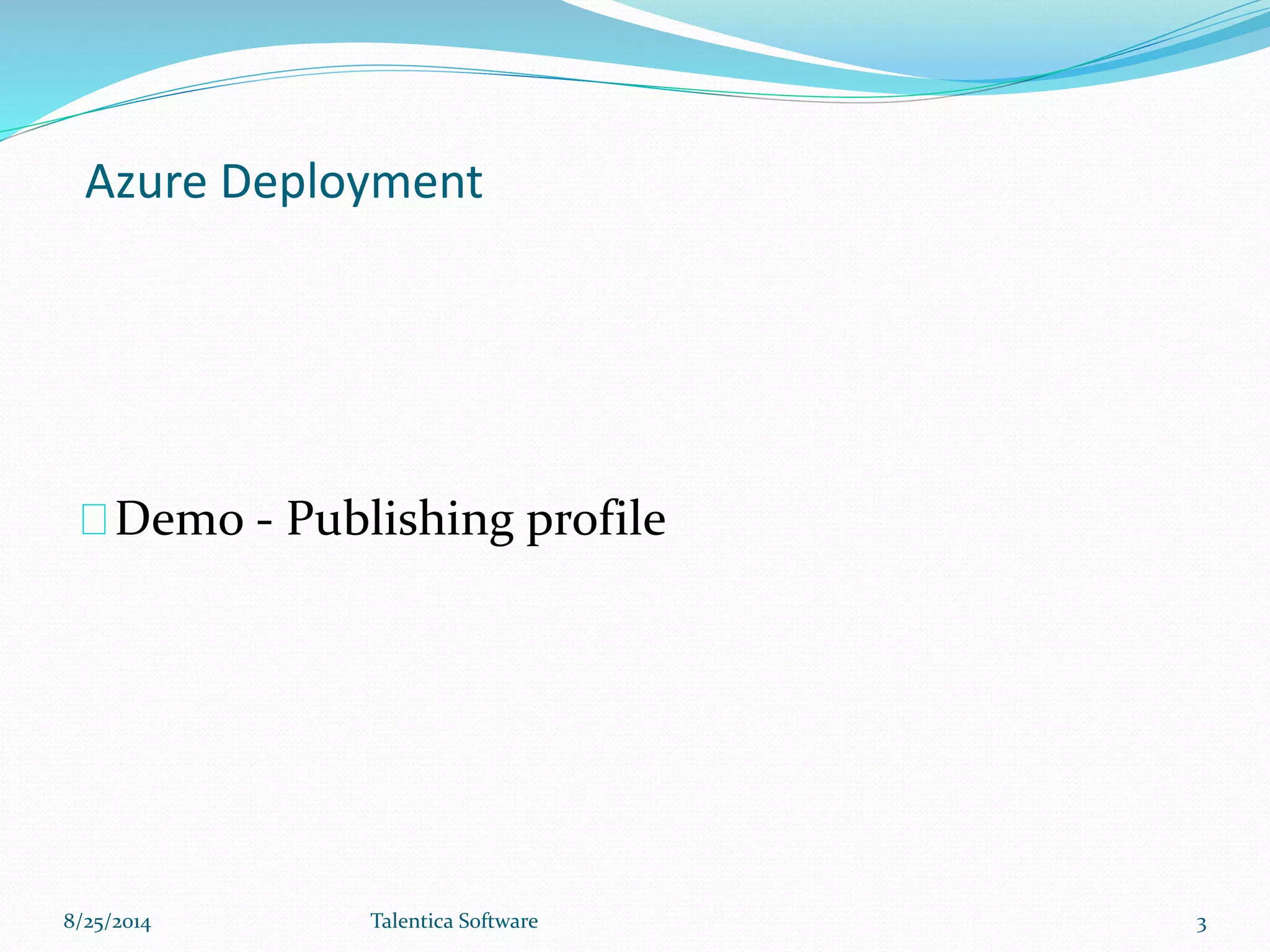 Azure Deployment
Demo - Publishing profile
8/25/2014 Talentica Software 3
 