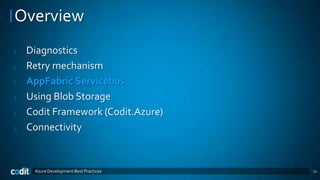 Overview
|   Diagnostics
|   Retry mechanism
|   AppFabric Servicebus
|   Using Blob Storage
|   Codit Framework (Codit.Azure)
|   Connectivity


     Azure Development Best Practices   11
 