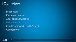 Overview
|   Diagnostics
|   Retry mechanism
|   AppFabric Servicebus
|   Using Blob Storage
|   Codit Framework (Codit.Azure)
|   Connectivity


     Azure Development Best Practices   14
 