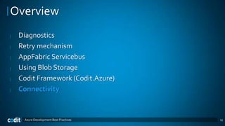 Overview
|   Diagnostics
|   Retry mechanism
|   AppFabric Servicebus
|   Using Blob Storage
|   Codit Framework (Codit.Azure)
|   Connectivity


     Azure Development Best Practices   19
 