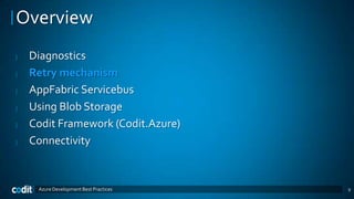 Overview
|   Diagnostics
|   Retry mechanism
|   AppFabric Servicebus
|   Using Blob Storage
|   Codit Framework (Codit.Azure)
|   Connectivity


     Azure Development Best Practices   9
 