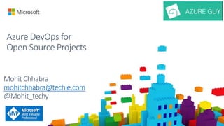 Azure DevOps for
Open Source Projects
Mohit Chhabra
mohitchhabra@techie.com
@Mohit_techy
 