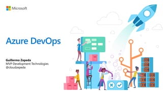 Azure DevOps
Guillermo Zepeda
MVP Development Technologies
@cloudzepeda
 