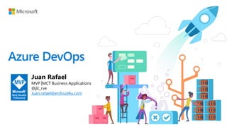 Azure DevOps
Juan Rafael
MVP |MCT Business Applications
@jlc_rve
Juan.rafael@ercloud4u.com
 
