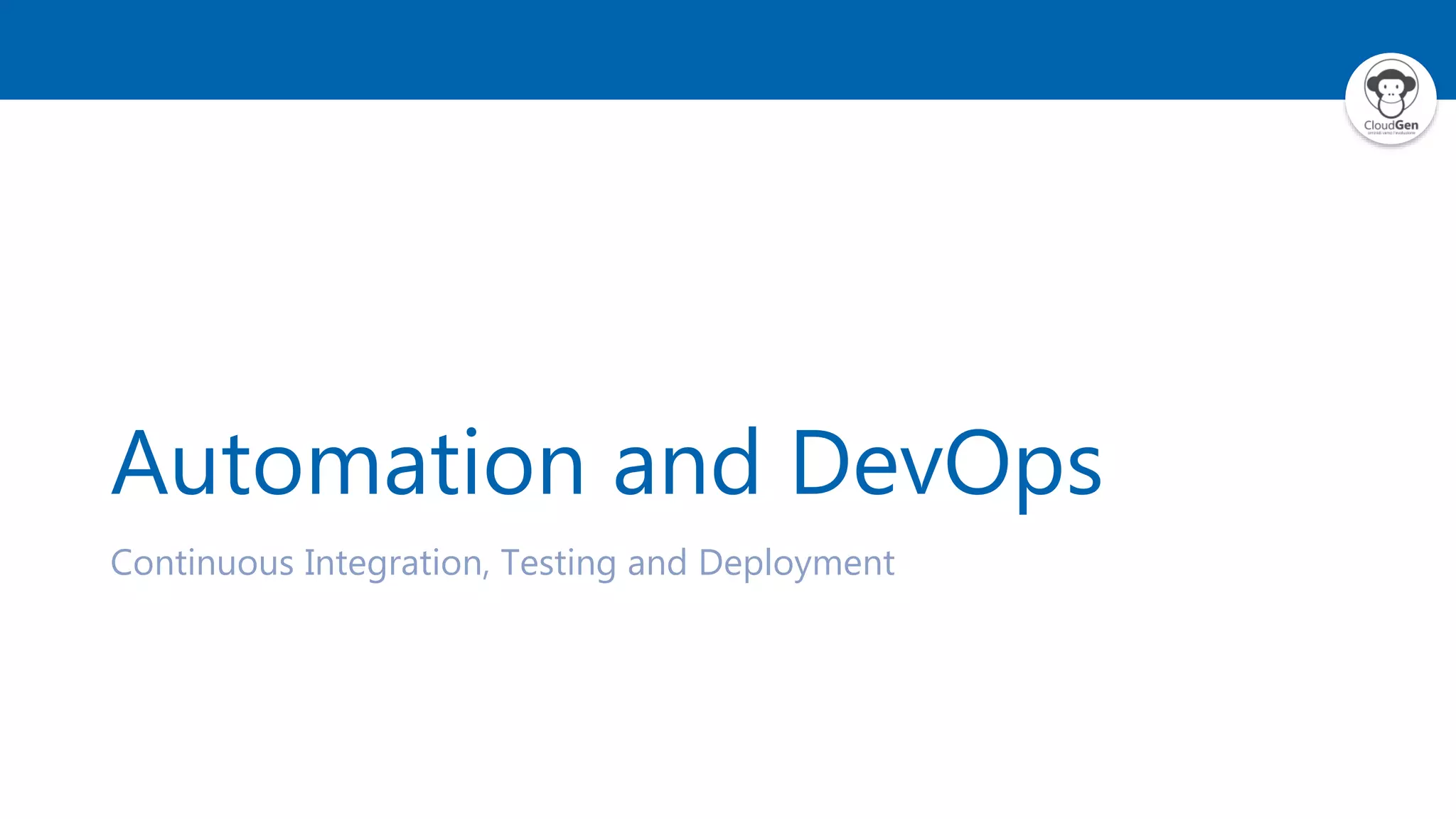Automation and DevOps
Continuous Integration, Testing and Deployment
 
