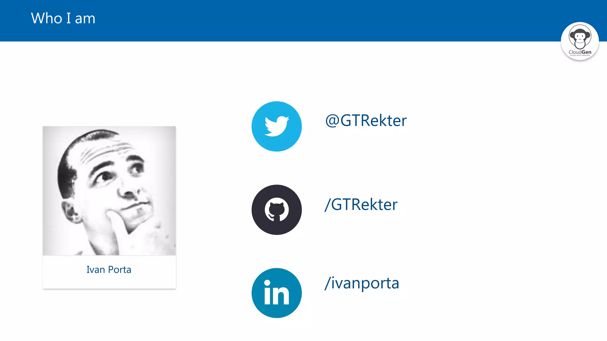 Who I am
@GTRekter
/GTRekter
/ivanporta
Ivan Porta
 