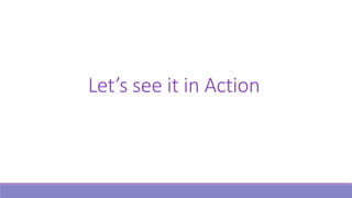 Let’s see it in Action
 