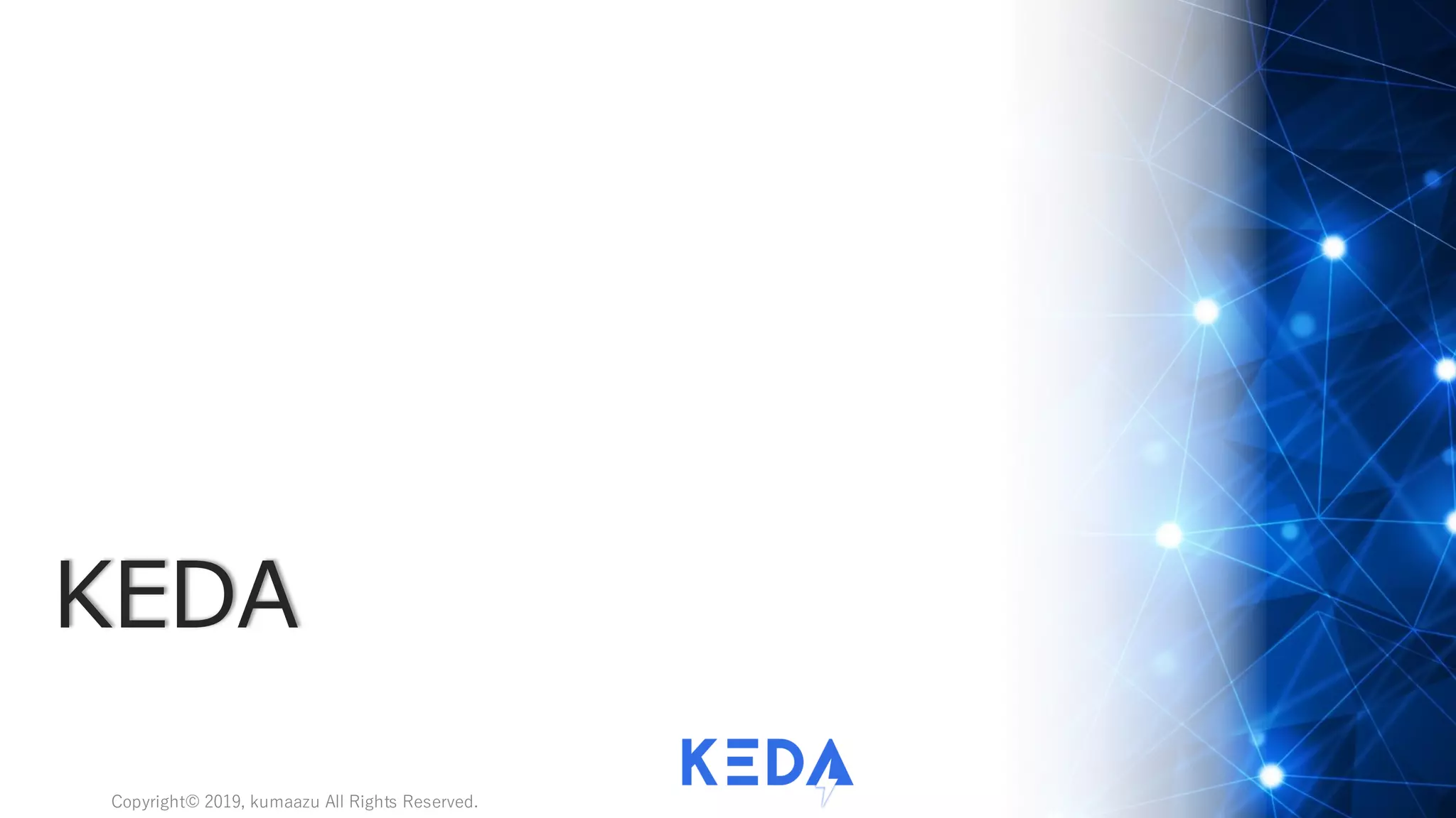 10
Copyright© 2019, kumaazu All Rights Reserved.
KEDA
 