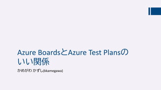 Azure BoardsとAzure Test Plansの
いい関係
かめがわ かずし(kkamegawa)
 