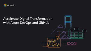 Accelerate Digital Transformation
with Azure DevOps and GitHub
 