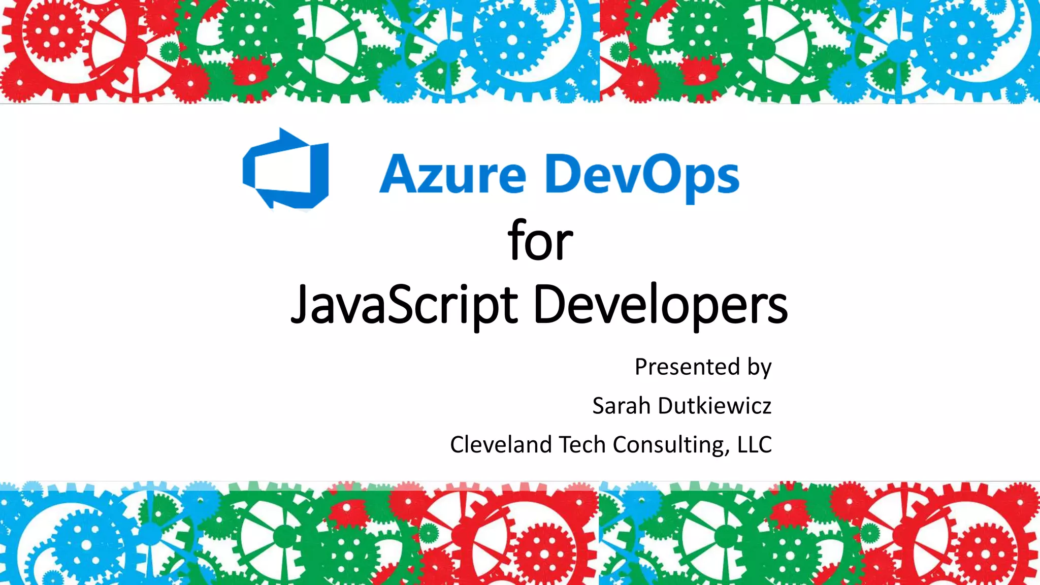 for
JavaScript Developers
Presented by
Sarah Dutkiewicz
Cleveland Tech Consulting, LLC
 