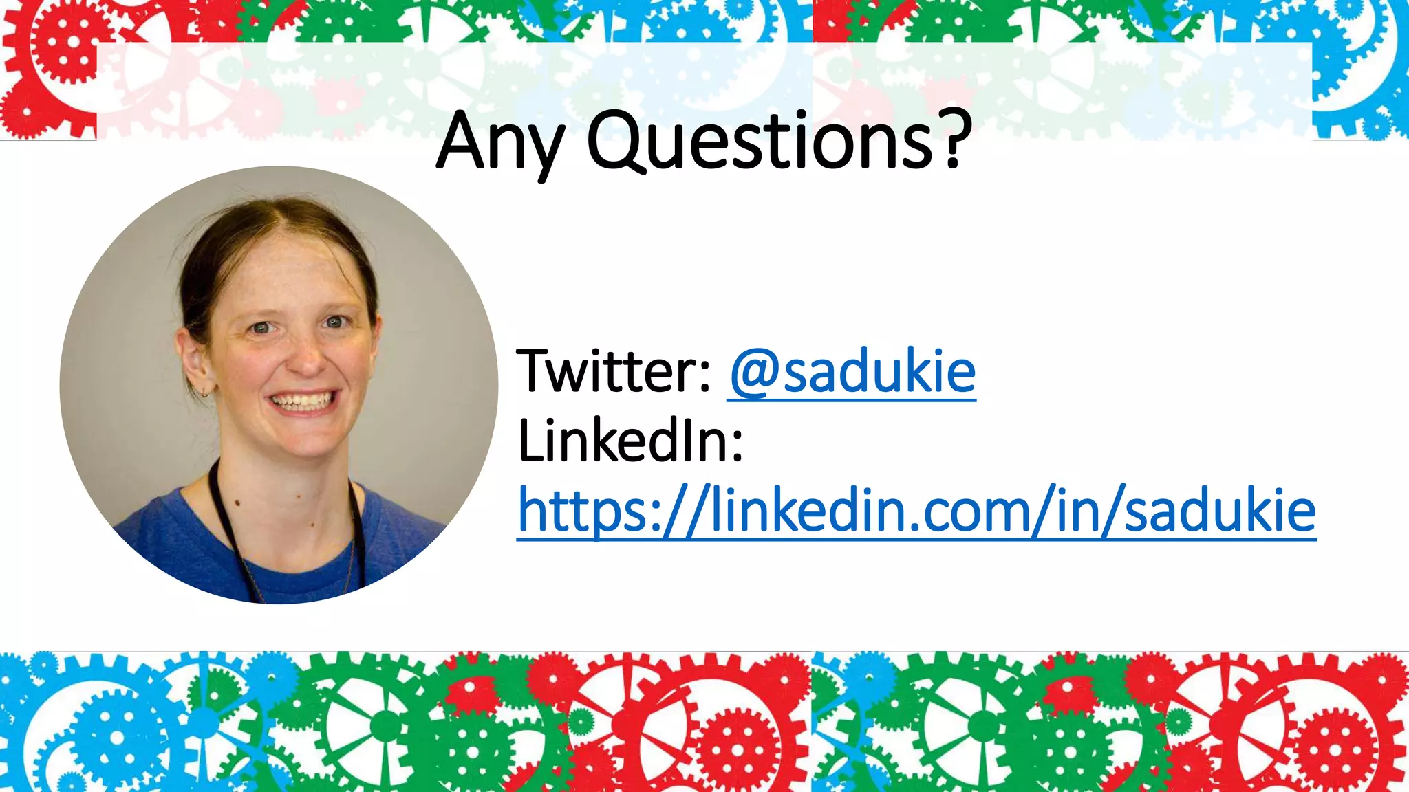 Twitter: @sadukie
LinkedIn:
https://linkedin.com/in/sadukie
Any Questions?
 